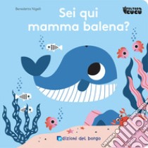 Sei qui mamma balena? Feltro cucù. Ediz. a colori libro di Nigelli Benedetta