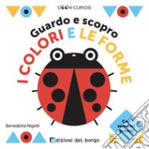 Guardo e scopro i colori e le forme. Occhi curiosi. Ediz. a colori libro di Nigelli Benedetta