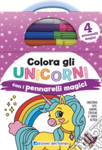 Colora gli unicorni con i pennarelli magici. Unicorni, fate, gnomi, streghe e tanto altro ancora! Ediz. a colori. Con 4 pennarelli magici libro