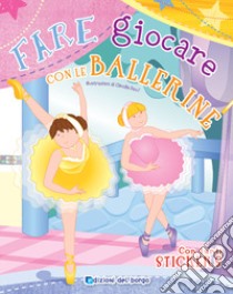 Fare e giocare con le ballerine. Con adesivi. Ediz. a colori. Con 6 pennarelli libro di Fanti Roberta