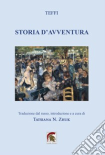 Storia d'avventura libro di Teffi; Zhuk T. N. (cur.)