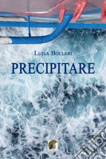 Precipitare libro di Bolleri Luisa