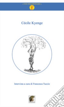 Cécile Kyenge. Intervista a cura di Francesca Tuccio libro di Kyenge Cécile; Tuccio Francesca