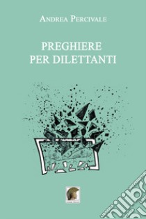 Preghiere per dilettanti libro di Percivale Andrea