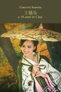 A 16 anni in Cina libro di Sabatini Carlotta