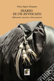 Diario di un avvocato. Riflessioni, racconti e liberi pensieri libro di Nicastro Piero Spiro