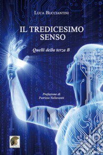 Il tredicesimo senso. Quelli della terza B libro di Bucciantini Luca