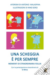 Una scheggia è per sempre. Momenti di straordinaria follia libro di Malaspina Antonio