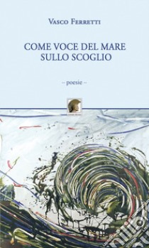 Come voce del mare sullo scoglio libro di Ferretti Vasco