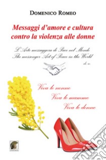 Messaggi d'amore e cultura contro la violenza alle donne libro di Romeo Domenico