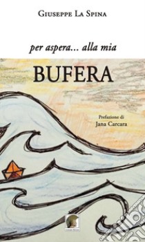 Per aspera... alla mia bufera libro di La Spina Giuseppe