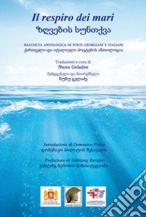 Il respiro dei mari. Raccolta antologica di poeti georgiani e italiani. Ediz. italiana e georgiana libro di Geladze N. (cur.)