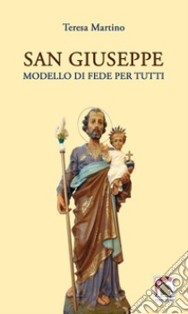 San Giuseppe modello di fede per tutti libro di Martino Teresa