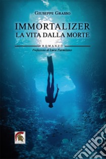 Immortalizer. La vita dalla morte libro di Grasso Giuseppe