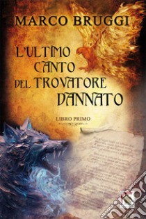 L'ultimo canto del trovatore dannato. Vol. 1 libro di Bruggi Marco