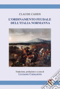 L'ordinamento feudale dell'Italia normanna. Romanzo storico libro di Cahen Claude; Catalioto L. (cur.)