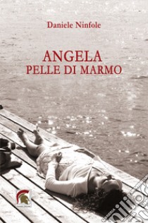 Angela pelle di marmo libro di Ninfole Daniele