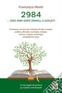 2984. ... 1000 anni dopo Orwell e Huxley! libro di Monti Francesco