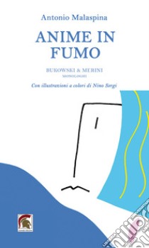 Anime in fumo. Bukowski & Merini (Monologhi) libro di Malaspina Antonio