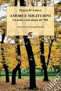 Amori e solitudini. Un uomo e una donna del '900 libro di D'Amico Paolo