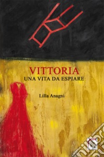 Vittoria. Una vita da espiare libro di Anagni Lilla; Bracchitta S. (cur.)