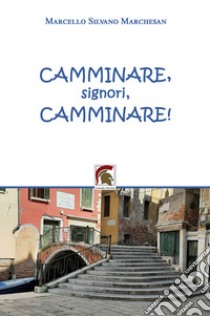 Camminare, signori, camminare! libro di Marchesan Marcello Silvano