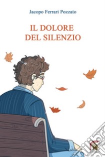 Il dolore del silenzio libro di Ferrari Pozzato Jacopo