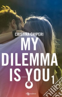 My dilemma is you. Vol. 1 libro di Chiperi Cristina