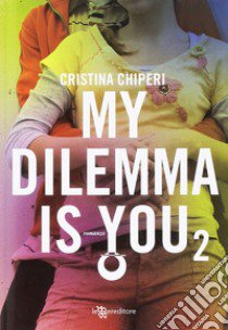 My dilemma is you. Vol. 2 libro di Chiperi Cristina