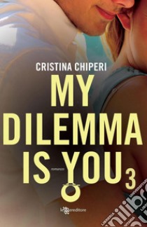 My dilemma is you. Vol. 3 libro di Chiperi Cristina