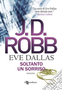 Soltanto un sorriso. Eve Dallas libro di Robb J. D.