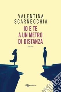 Io e te a un metro di distanza libro di Scarnecchia Valentina