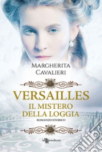 Versailles. Il mistero della loggia libro di Cavalieri Margherita