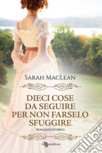 Dieci cose da seguire per non farselo sfuggire. Nuova ediz. libro di MacLean Sarah