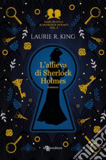 L'allieva di Sherlock Holmes. Mary Russell and Sherlock Holmes. Vol. 1 libro di King Laurie R.