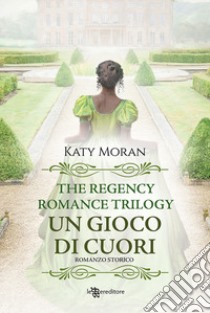 Un gioco di cuori. La trilogia del romance Regency. Vol. 1 libro di Moran Katy