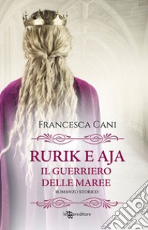 Rurik e Aja. Il guerriero delle maree libro di Cani Francesca