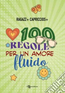 100 regole per un amore fluido libro di Ragazz+ Capriccios+