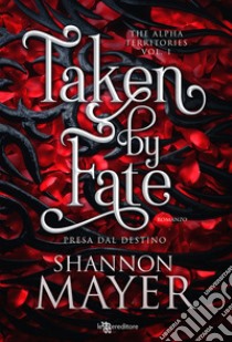 Taken by fate. Presa dal destino. The alpha territories. Vol. 1 libro di Mayer Shannon