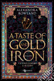 A taste of gold and iron. Un tocco di oro e acciaio libro di Rowland Alexandra