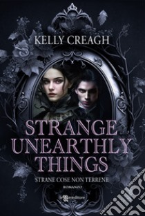 Strange unearthly things. Strane cose non terrene libro di Creagh Kelly