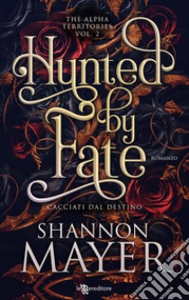 Hunted by fate. Cacciati dal destino. The alpha territories. Vol. 2 libro di Mayer Shannon