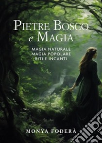 Pietre, bosco e magia. Magia naturale. Magia popolare. Riti e incanti libro di Foderà Monya