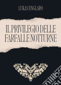 Il privilegio delle farfalle notturne libro di Englaro Lukas