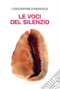 Le voci del silenzio libro di L'esploratore di meraviglie