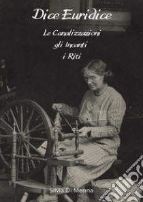 Dice Euridice. Le canalizzazioni, gli incanti, i riti libro di Di Menna Silvia