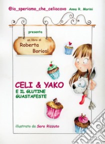 Celi & Yako e il glutine guastafeste libro di Boriosi Roberta; Morini Anna R.