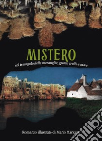 Mistero. Nel triangolo delle meraviglie grotte, trulli e mare libro di Marzano Mario