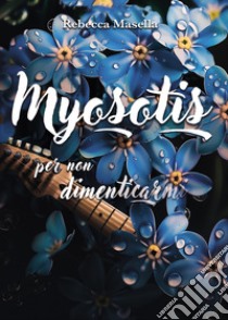 Myosotis. Per non dimenticarmi libro di Masella Rebecca