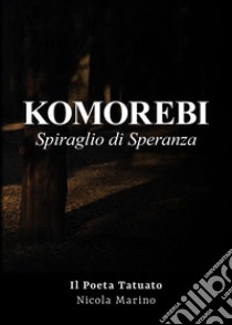 Komorebi. Spiraglio di speranza libro di Marino Nicola Il poeta tatuato